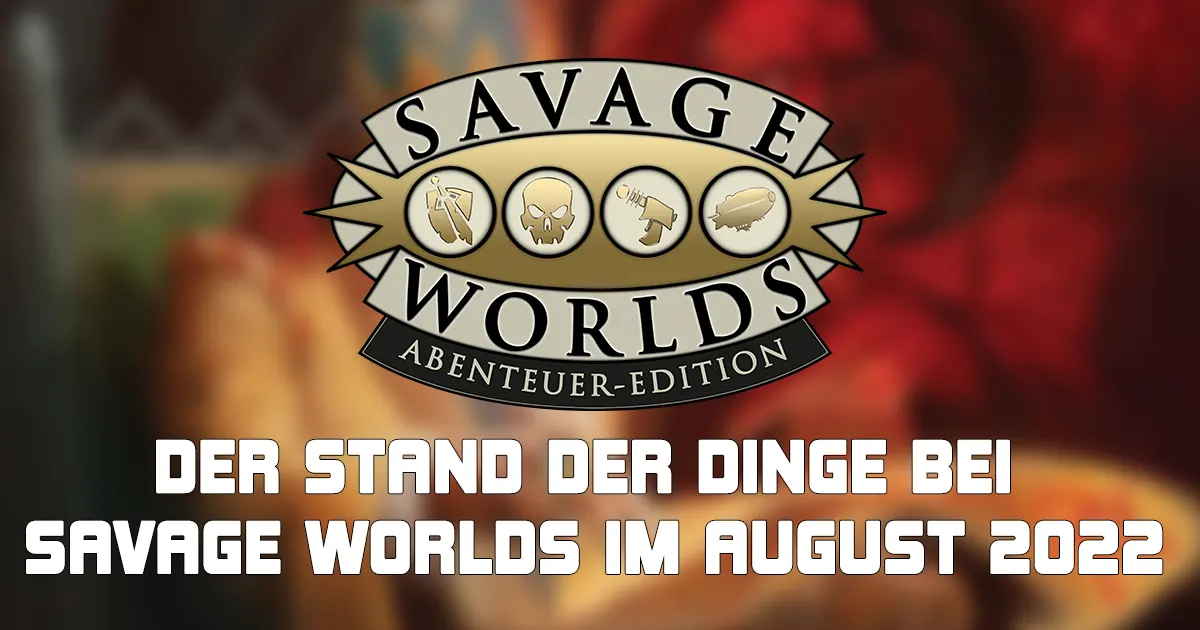 Der Stand der Dinge bei Savage Worlds im August 2022