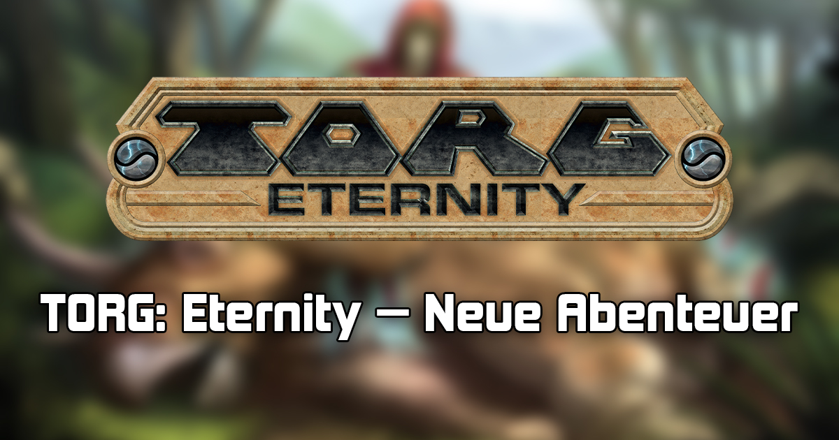 TORG: Eternity — Diese Abenteuer warten auf euch