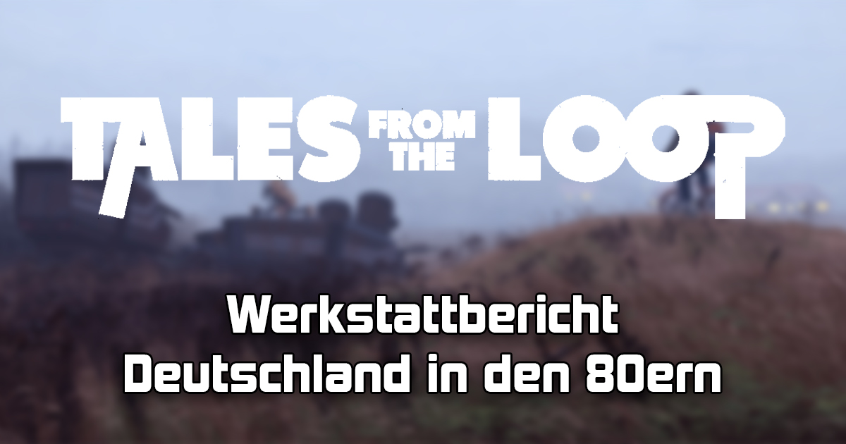 Tales from the Loop: Werkstattbericht